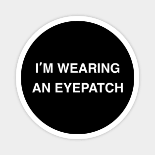 I’m Wearing an Eyepatch Magnet